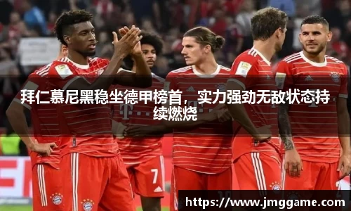 拜仁慕尼黑稳坐德甲榜首，实力强劲无敌状态持续燃烧